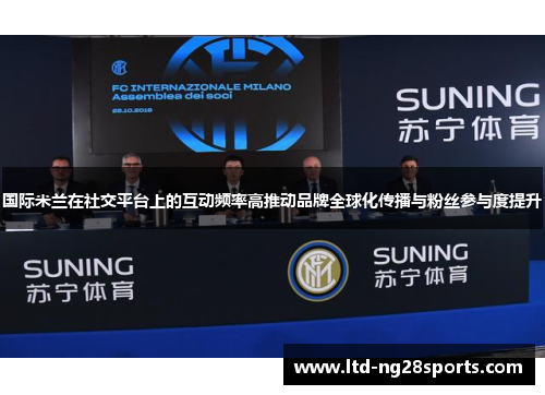 国际米兰在社交平台上的互动频率高推动品牌全球化传播与粉丝参与度提升
