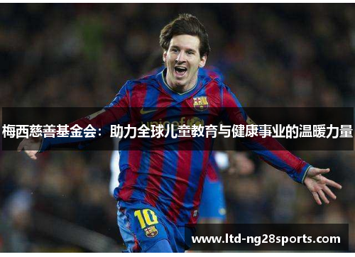 梅西慈善基金会:助力全球儿童教育与健康事业的温暖力量 梅西慈善基金会:助力全球儿童教育与健康事业的温暖力量