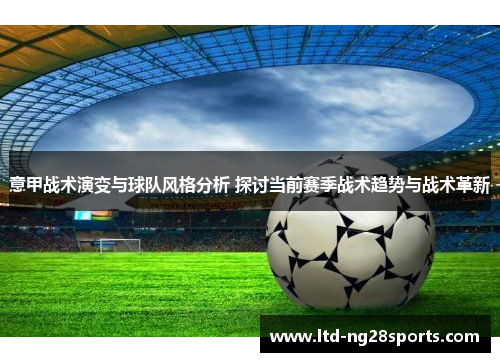 意甲战术演变与球队风格分析 探讨当前赛季战术趋势与战术革新