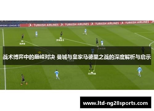战术博弈中的巅峰对决 曼城与皇家马德里之战的深度解析与启示