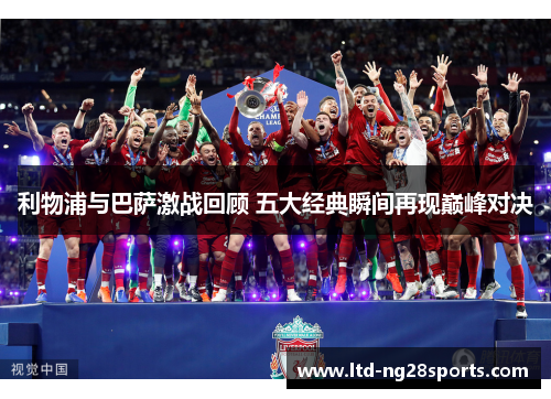 利物浦与巴萨激战回顾 五大经典瞬间再现巅峰对决