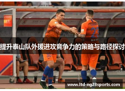 提升泰山队外援进攻竞争力的策略与路径探讨