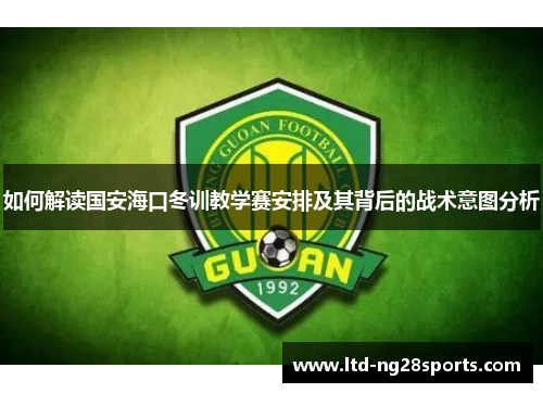 如何解读国安海口冬训教学赛安排及其背后的战术意图分析
