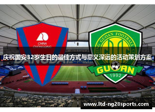 庆祝国安32岁生日的最佳方式与意义深远的活动策划方案