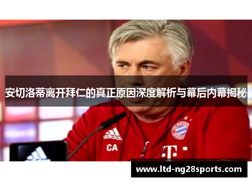 安切洛蒂离开拜仁的真正原因深度解析与幕后内幕揭秘