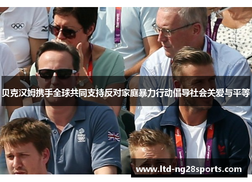贝克汉姆携手全球共同支持反对家庭暴力行动倡导社会关爱与平等