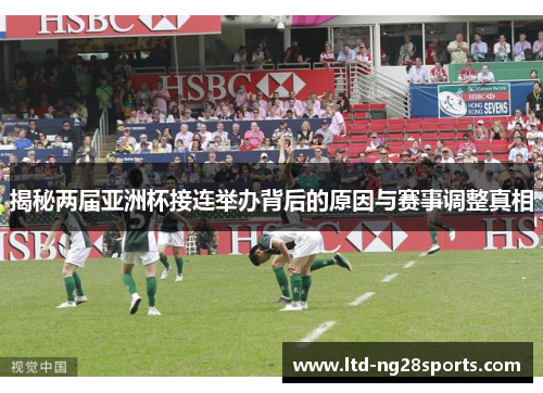 揭秘两届亚洲杯接连举办背后的原因与赛事调整真相